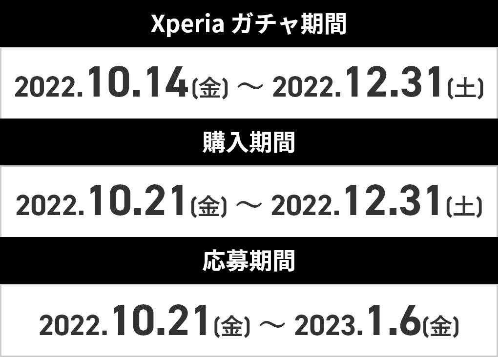 Xperia ガチャ期間：2022.10.14(金)～2022.12.31(土) / 購入期間：2022.10.21(金)～2022.12.31(土) / 応募期間：2022.10.21(金)～2023.1.6(金)