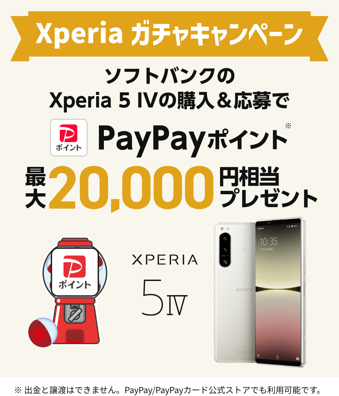 Xperia ガチャキャンペーン ソフトバンクのXperia 5 IVの購入＆応募でPayPayポイント＊最大20,000円相当プレゼント ※出金と譲渡はできません。PayPay/PayPayカード公式ストアでも利用可能です。