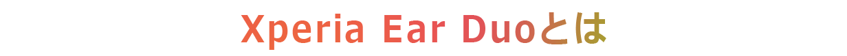 Xperia Ear Duoとは