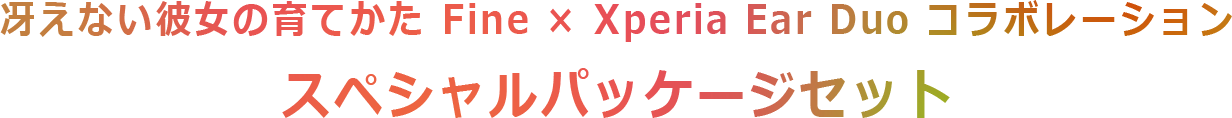 冴えない彼女の育てかた Fine × Xperia Ear Duo コラボレーション スペシャルパッケージセット