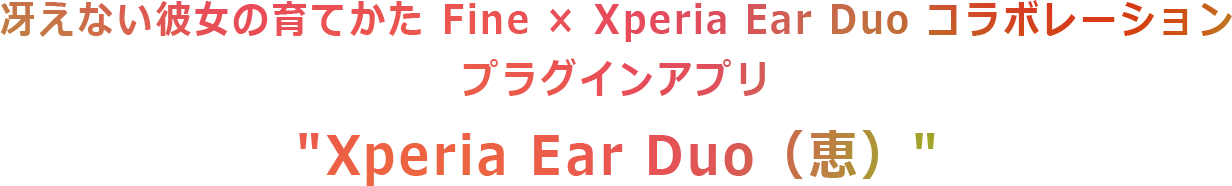 冴えない彼女の育てかた Fine × Xperia Ear Duo コラボレーション プラグインアプリ'Xperia Ear Duo（恵）'