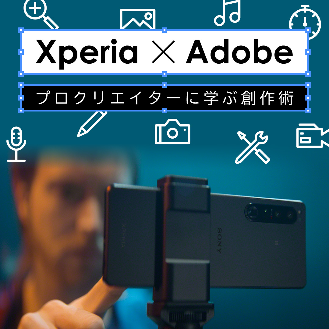 Xperia ✕ Adobe プロクリエイターに学ぶ創作術