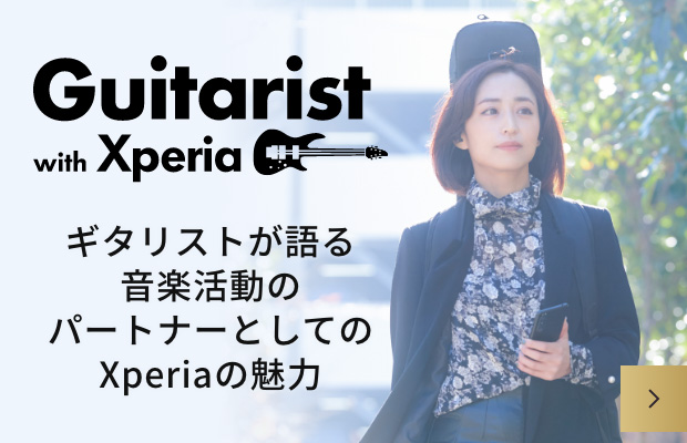 Guitarist with Xperia ギタリストが語る音楽活動のパートナーとしてのXperiaの魅力