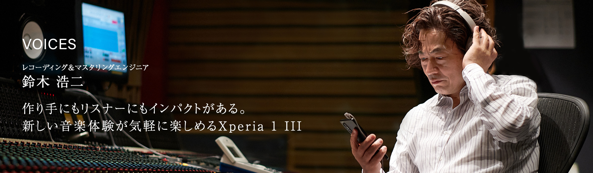 VOICES レコーディング＆マスタリングエンジニア 鈴木 浩二 「作り手にもリスナーにもインパクトがある。新しい音楽体験が気軽に楽しめるXperia 1 III」