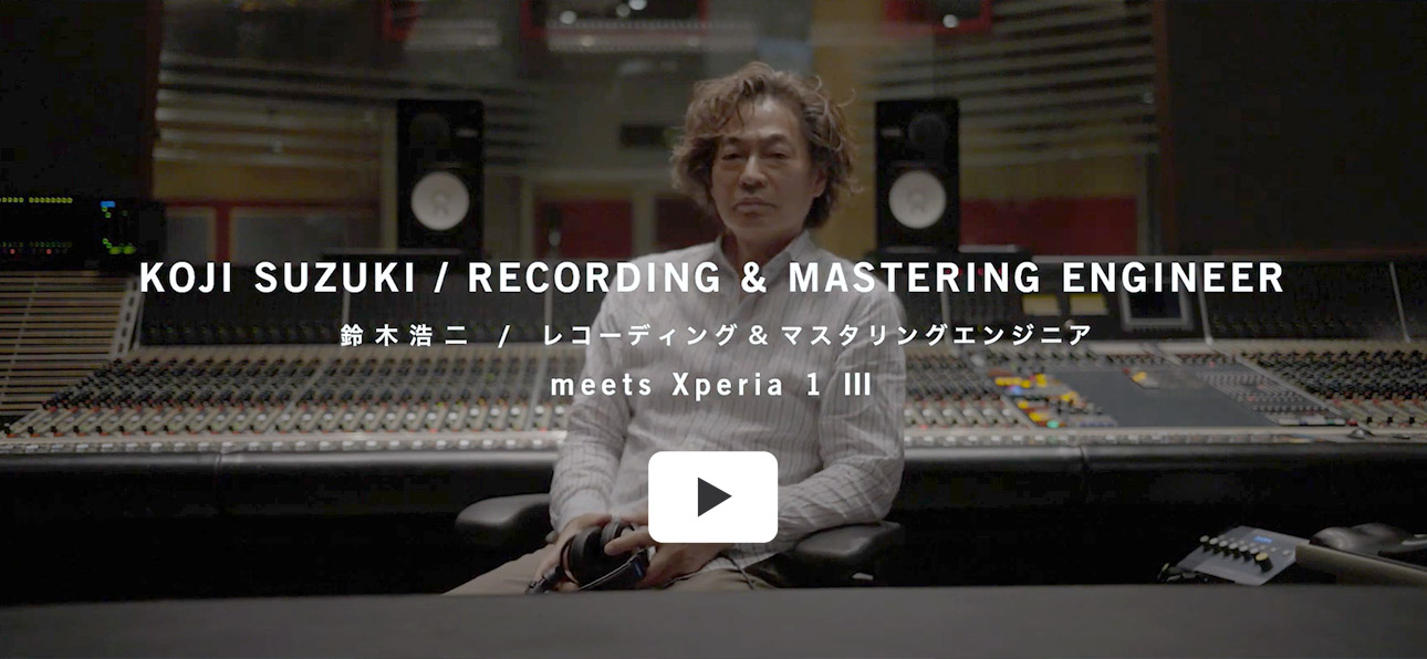 KOJI SUZUKI / RECORDING & MASTERING ENGINEER 鈴木浩二 / レコーディング＆マスタリングエンジニア meets Xperia 1 III