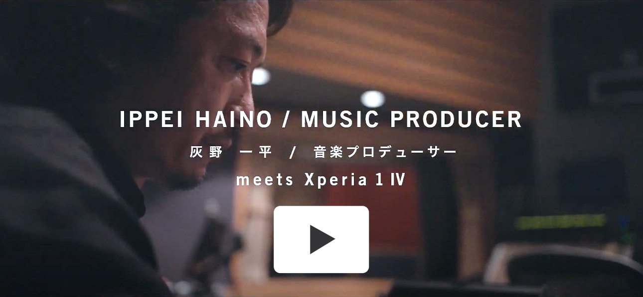 灰野一平 / IPPEI HAINO / RECORD PRODUCER meets Xperia 1 IV