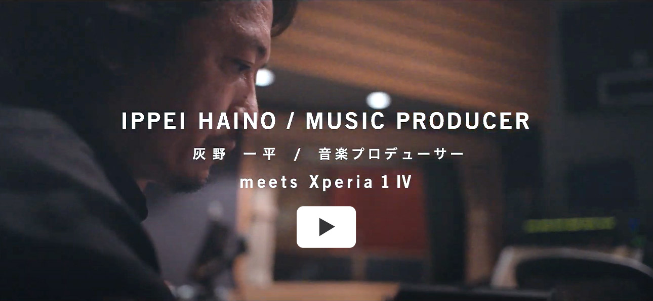 灰野一平 / IPPEI HAINO / RECORD PRODUCER meets Xperia 1 IV