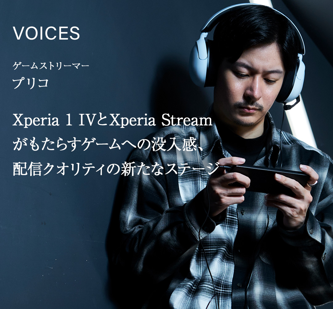 VOICES ゲームストリーマー プリコ 「Xperia 1 IVとXperia Streamがもたらすゲームへの没入感、配信クオリティの新たなステージ」