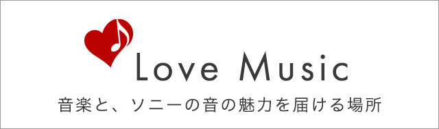 Love Music 音楽と、ソニーの音の魅力を届ける場所。