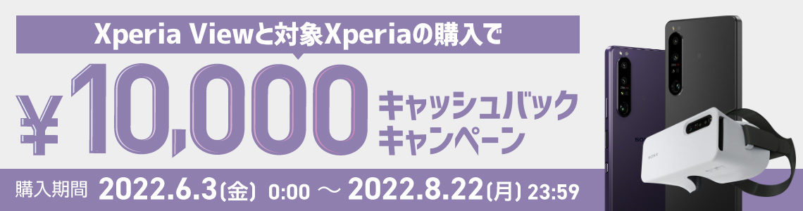 Xperia Viewと対象Xperiaの購入で￥10,000キャッシュバックキャンペーン 購入期間：2022.6.3(金)0:00～2022.8.22(月)23:59
