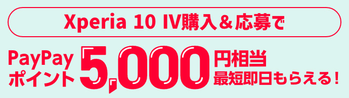 xperia 10 IV購入&応募でPayPayポイント5,000円相当 最短即日でもらえる！